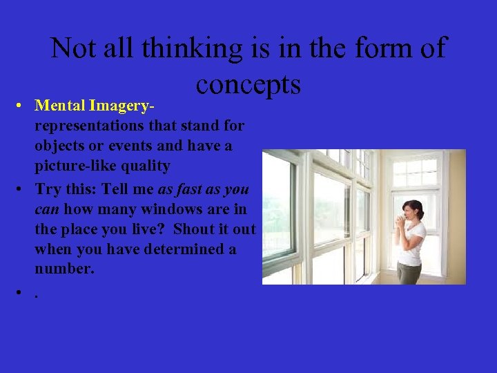Not all thinking is in the form of concepts • Mental Imageryrepresentations that stand
