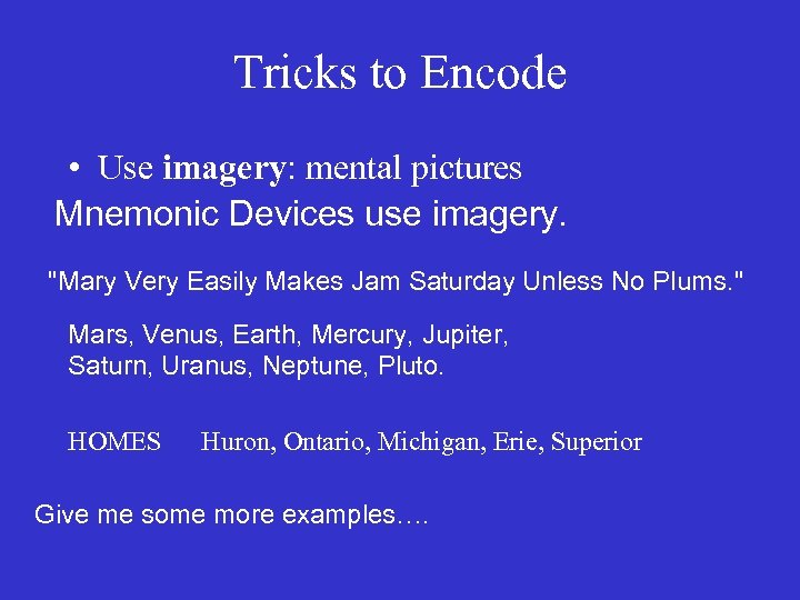 Tricks to Encode • Use imagery: mental pictures Mnemonic Devices use imagery. 