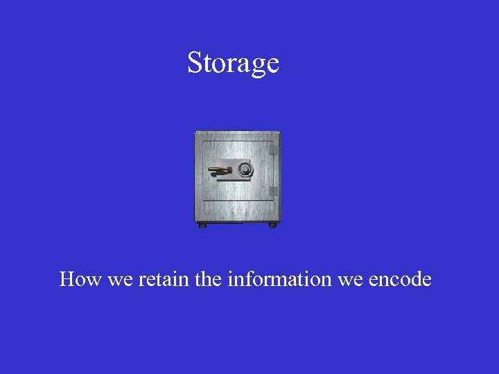 Storage How we retain the information we encode 