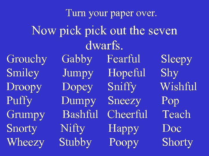 Turn your paper over. Now pick out the seven dwarfs. Grouchy Smiley Droopy Puffy
