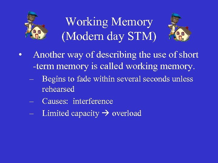Working Memory (Modern day STM) • Another way of describing the use of short