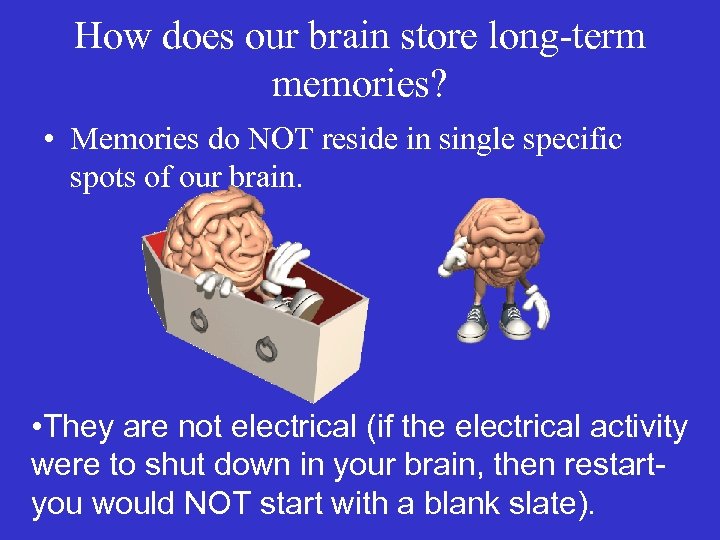 How does our brain store long-term memories? • Memories do NOT reside in single