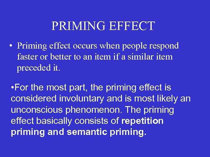 PRIMING EFFECT • Priming effect occurs when people respond faster or better to an