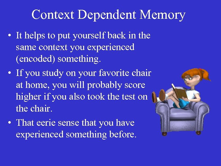 Context Dependent Memory • It helps to put yourself back in the same context