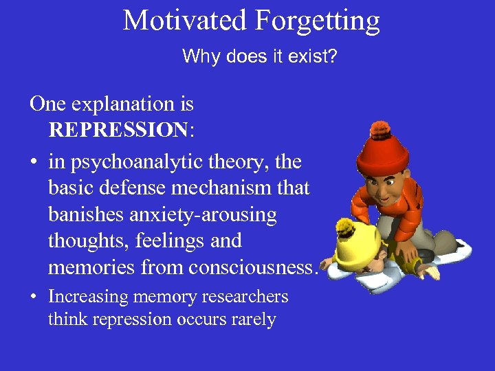 Motivated Forgetting Why does it exist? One explanation is REPRESSION: • in psychoanalytic theory,