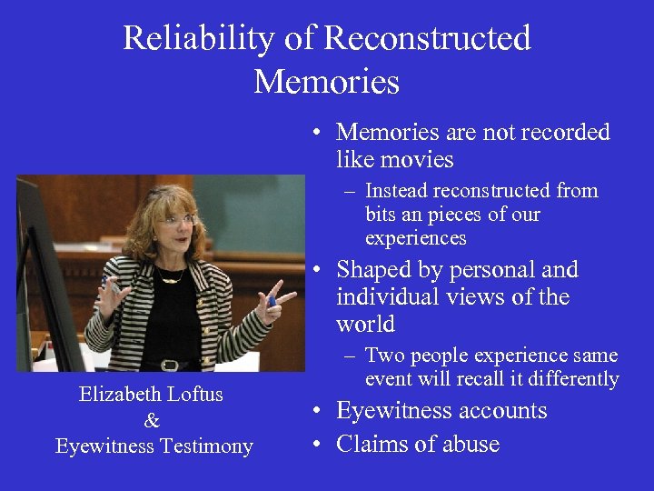 Reliability of Reconstructed Memories • Memories are not recorded like movies – Instead reconstructed