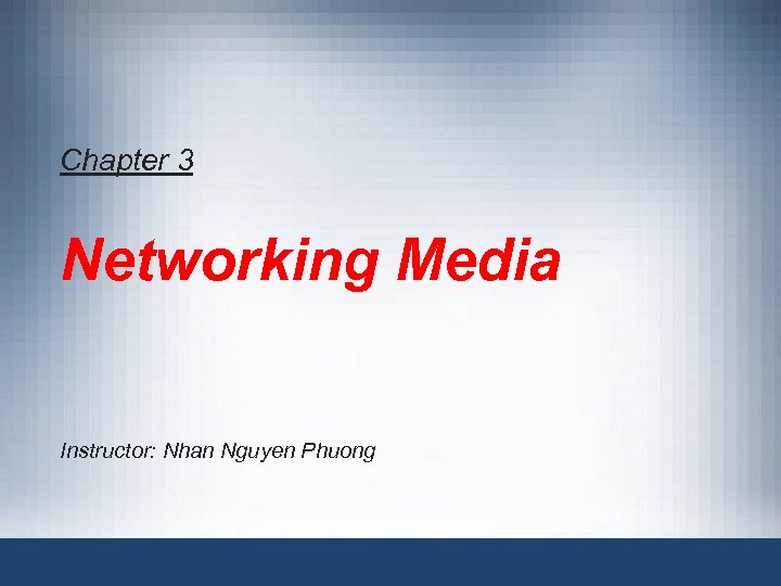 Chapter 3 Networking Media Instructor: Nhan Nguyen Phuong 