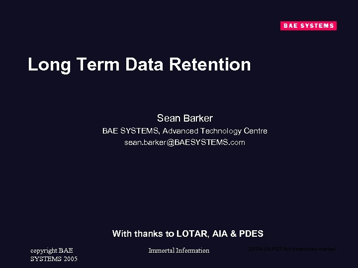 Long Term Data Retention Sean Barker BAE SYSTEMS, Advanced Technology Centre sean. barker@BAESYSTEMS. com