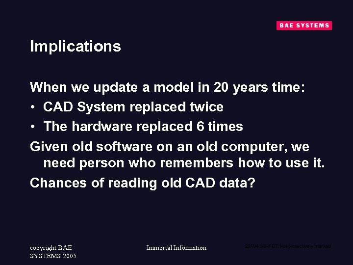 Implications When we update a model in 20 years time: • CAD System replaced