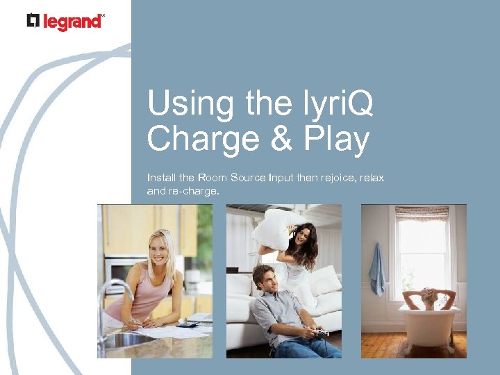 Using the lyri. Q Charge & Play Install the Room Source Input then rejoice,