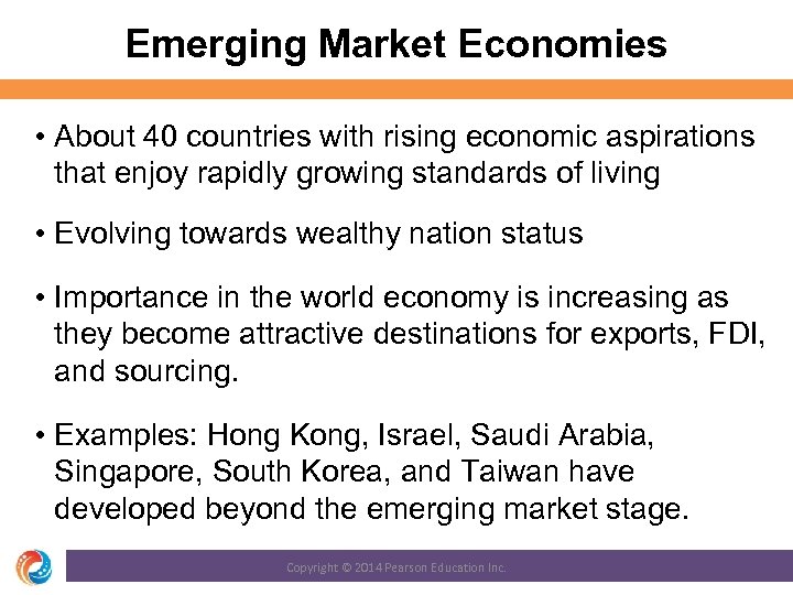 Emerging Market Economies • About 40 countries with rising economic aspirations that enjoy rapidly