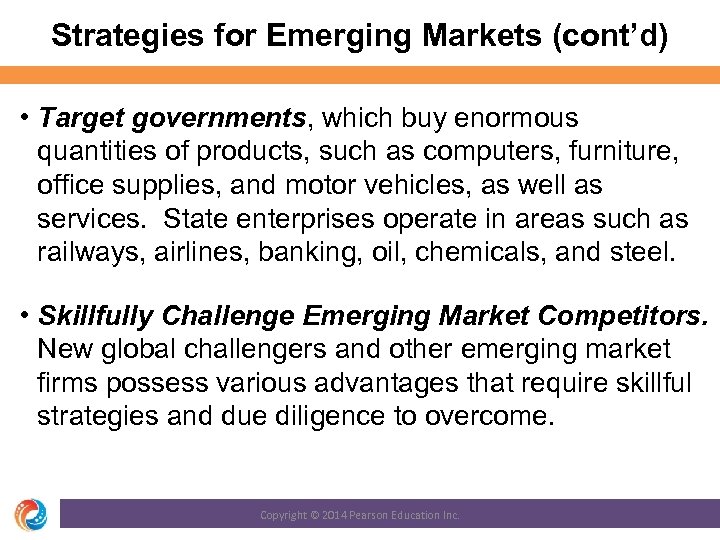 Strategies for Emerging Markets (cont’d) • Target governments, which buy enormous quantities of products,