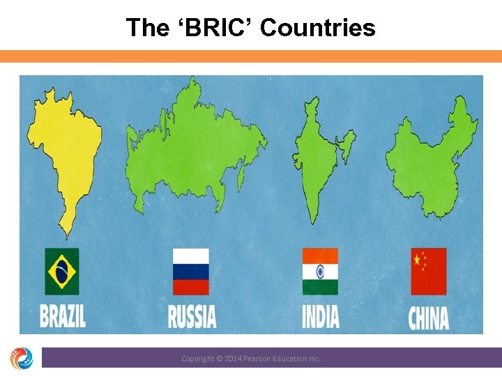 The ‘BRIC’ Countries Copyright © 2014 Pearson Education Inc. 