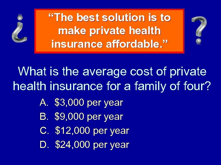 “The best solution is to make private health insurance affordable. ” What is the