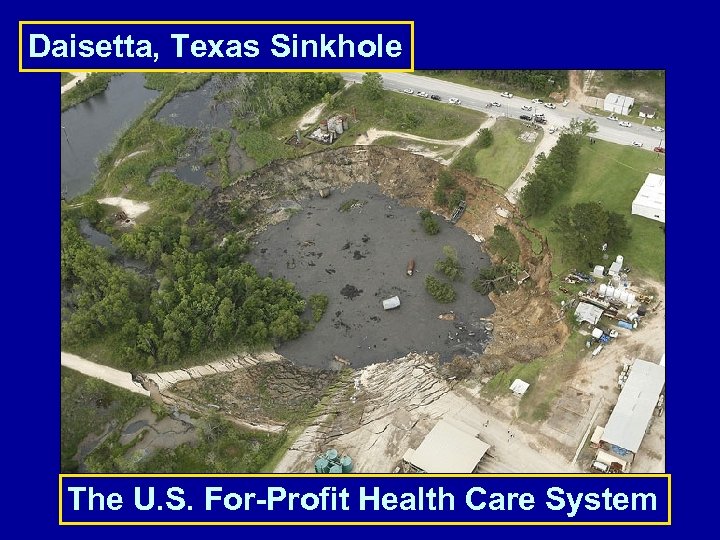 Daisetta, Texas Sinkhole The U. S. For-Profit Health Care System 