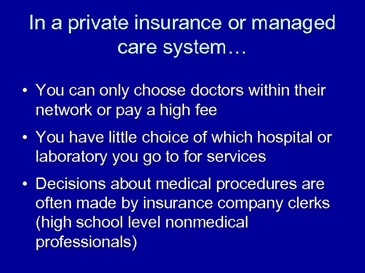 In a private insurance or managed care system… • You can only choose doctors