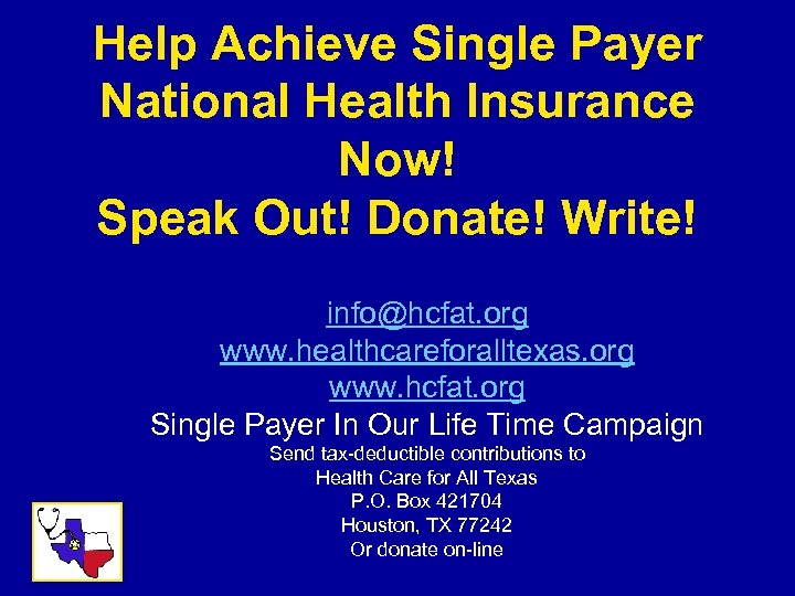 Help Achieve Single Payer National Health Insurance Now! Speak Out! Donate! Write! info@hcfat. org