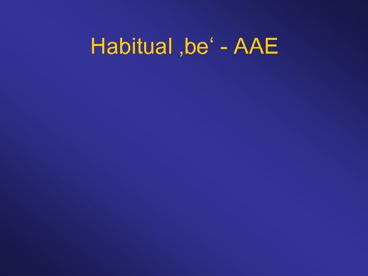 Habitual ‚be‘ - AAE 