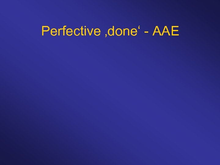 Perfective ‚done‘ - AAE 