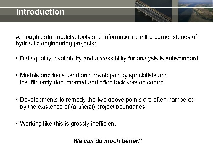 Introduction Although data, models, tools and information are the corner stones of hydraulic engineering