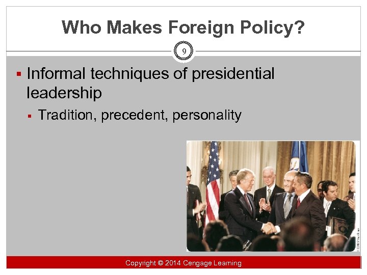 Who Makes Foreign Policy? 9 § Informal techniques of presidential leadership § Tradition, precedent,