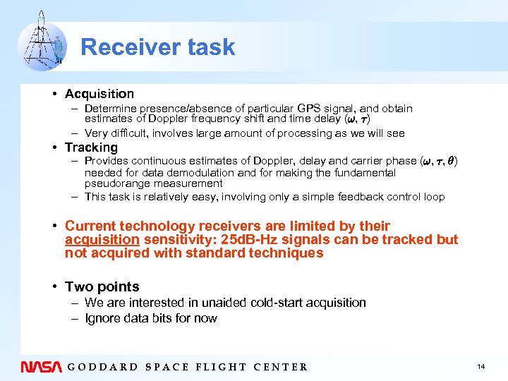 Receiver task • Acquisition – Determine presence/absence of particular GPS signal, and obtain estimates