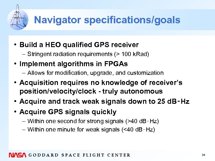 Navigator specifications/goals • Build a HEO qualified GPS receiver – Stringent radiation requirements (>