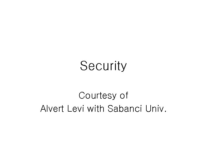 Security Courtesy of Alvert Levi with Sabanci Univ. 