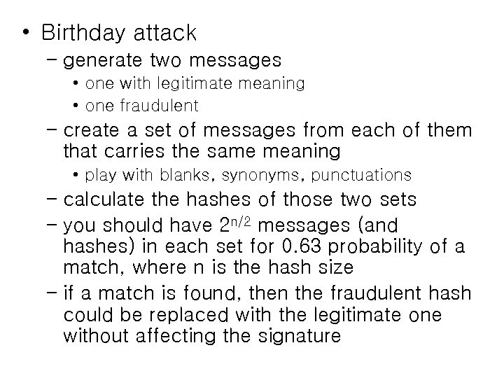  • Birthday attack – generate two messages • one with legitimate meaning •