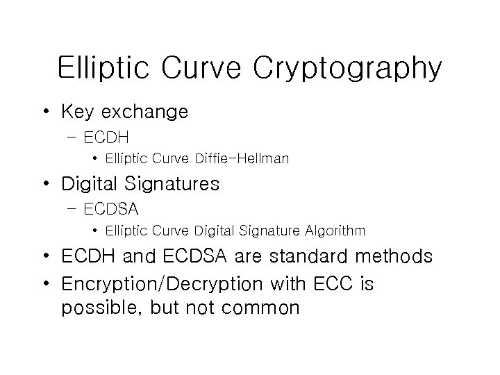 Elliptic Curve Cryptography • Key exchange – ECDH • Elliptic Curve Diffie-Hellman • Digital