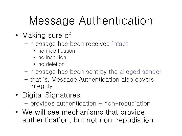 Message Authentication • Making sure of – message has been received intact • no