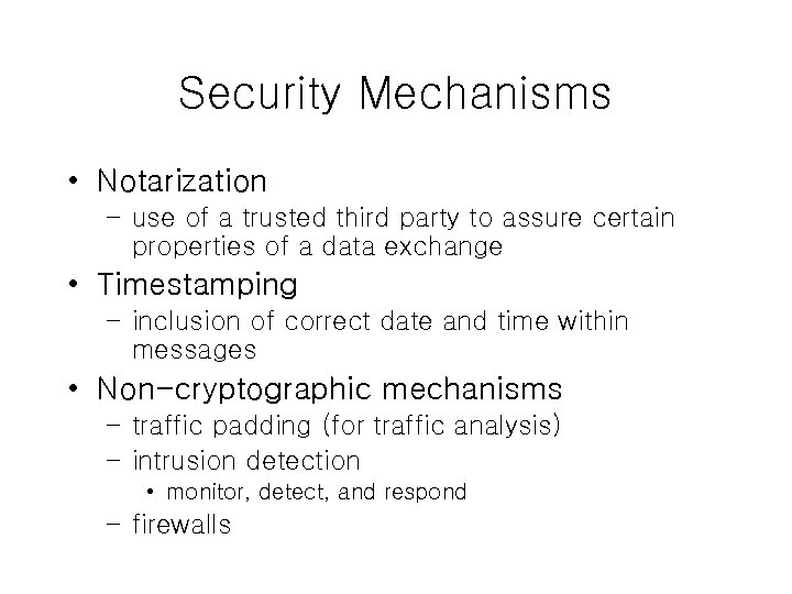 Security Mechanisms • Notarization – use of a trusted third party to assure certain