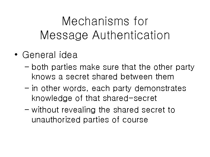 Mechanisms for Message Authentication • General idea – both parties make sure that the