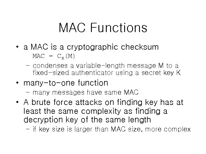 MAC Functions • a MAC is a cryptographic checksum MAC = CK(M) – condenses