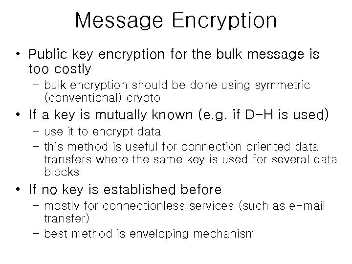 Message Encryption • Public key encryption for the bulk message is too costly –