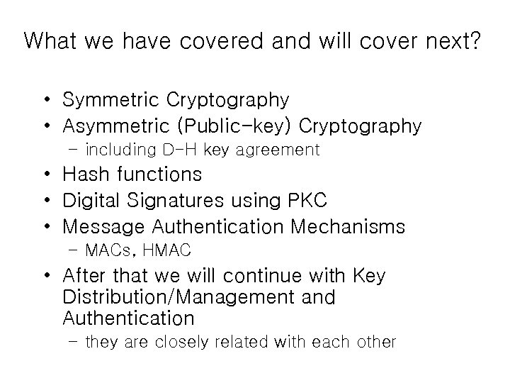 What we have covered and will cover next? • Symmetric Cryptography • Asymmetric (Public-key)