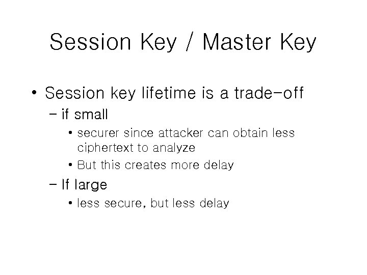 Session Key / Master Key • Session key lifetime is a trade-off – if