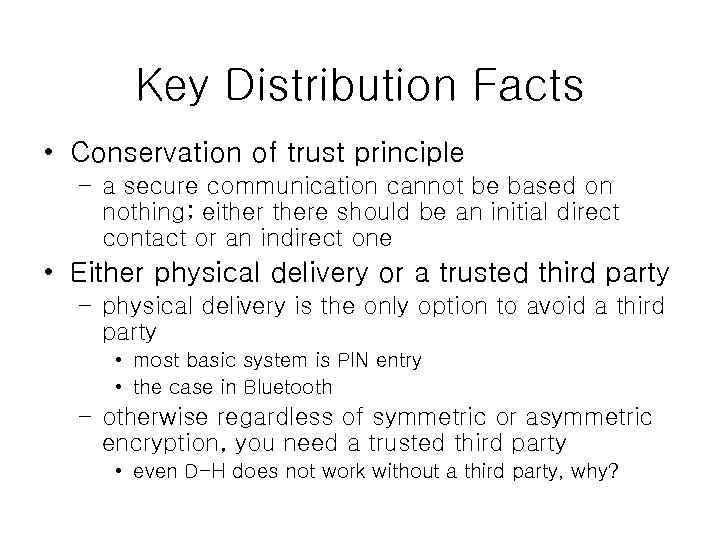 Key Distribution Facts • Conservation of trust principle – a secure communication cannot be