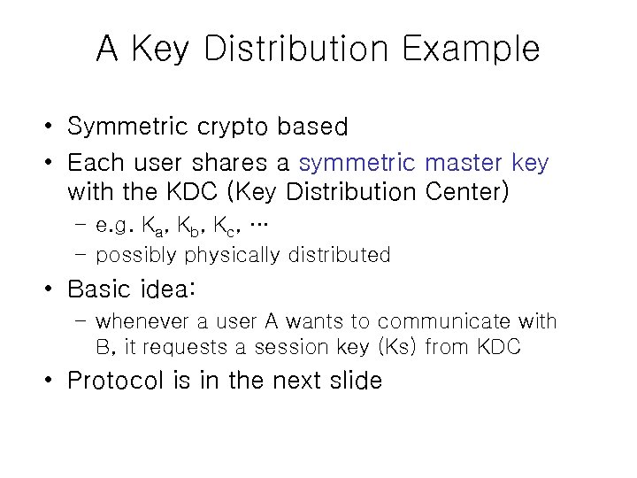 A Key Distribution Example • Symmetric crypto based • Each user shares a symmetric