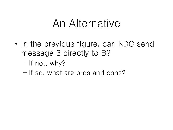 An Alternative • In the previous figure, can KDC send message 3 directly to