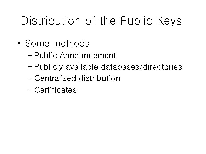 Distribution of the Public Keys • Some methods – Public Announcement – Publicly available