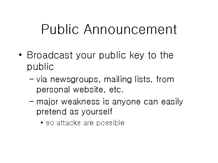 Public Announcement • Broadcast your public key to the public – via newsgroups, mailing