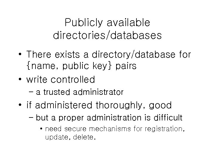 Publicly available directories/databases • There exists a directory/database for {name, public key} pairs •