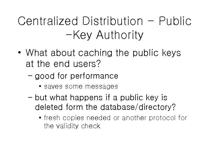 Centralized Distribution - Public -Key Authority • What about caching the public keys at