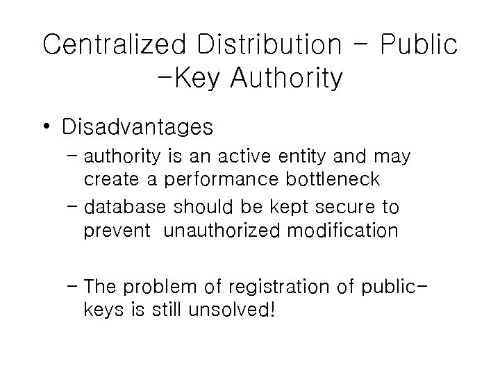 Centralized Distribution - Public -Key Authority • Disadvantages – authority is an active entity