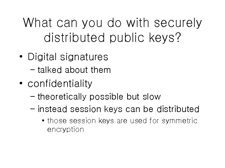 What can you do with securely distributed public keys? • Digital signatures – talked