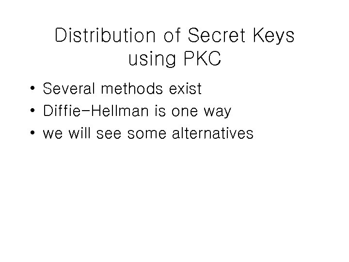 Distribution of Secret Keys using PKC • Several methods exist • Diffie-Hellman is one