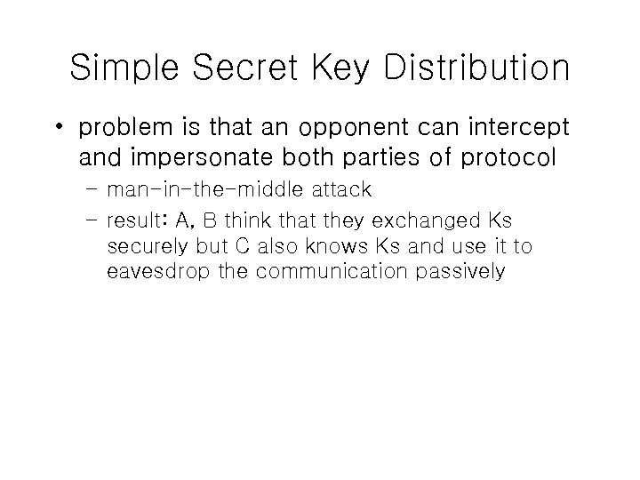 Simple Secret Key Distribution • problem is that an opponent can intercept and impersonate