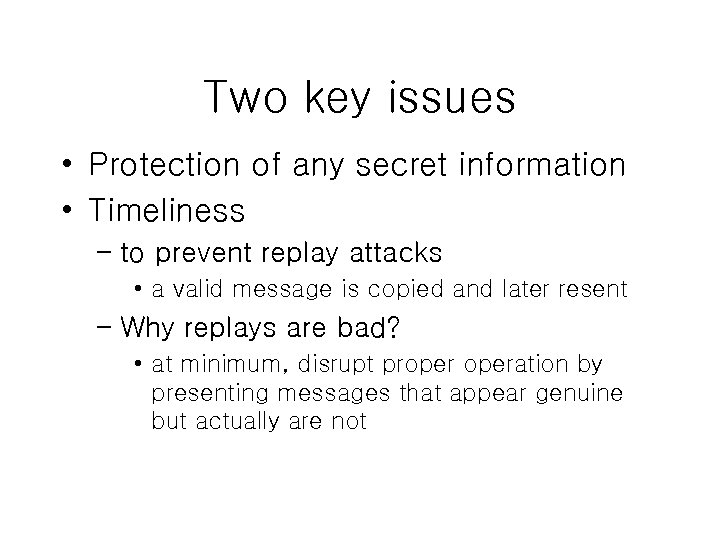 Two key issues • Protection of any secret information • Timeliness – to prevent