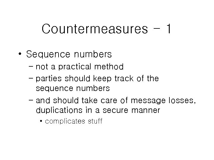 Countermeasures - 1 • Sequence numbers – not a practical method – parties should